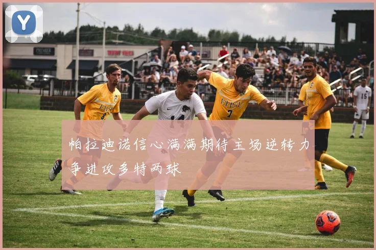 帕拉迪诺信心满满期待主场逆转力争进攻多特两球